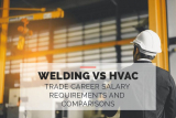 Welding VS HVAC -Trade Career Salary Requirements and Comparisons