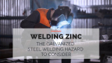 Welding Zinc, the Galvanized Steel Welding Hazard to Consider